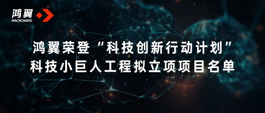 鴻翼榮登“科技創(chuàng)新行動(dòng)計(jì)劃” 科技小巨人工程擬立項(xiàng)項(xiàng)目名單
