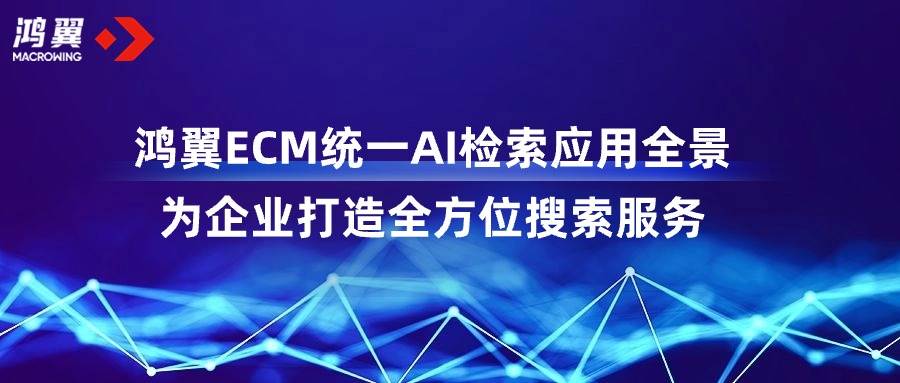 鴻翼ECM統(tǒng)一AI檢索應(yīng)用全景，為企業(yè)打造全方位搜索服務(wù)