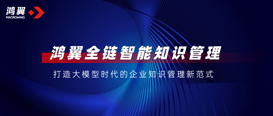 鴻翼全鏈智能知識管理，打造大模型時代的企業(yè)知識管理新范式
