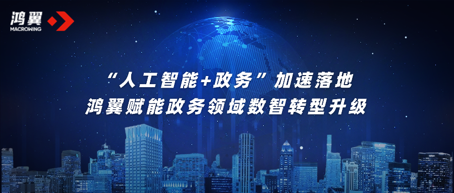 “人工智能+政務(wù)”加速落地，鴻翼賦能政務(wù)領(lǐng)域數(shù)智轉(zhuǎn)型升級(jí)